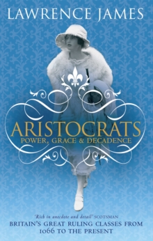 Aristocrats : Power, grace and decadence - Britain's great ruling classes from 1066 to the present, Paperback Book Aristocrats : Power, grace and decadence - Britain's great ruling classes from 1066 to the present, Paperback Book
