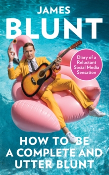 How To Be A Complete and Utter Blunt : Diary of a Reluctant Social Media Sensation, Hardback Book How To Be A Complete and Utter Blunt : Diary of a Reluctant Social Media Sensation, Hardback Book