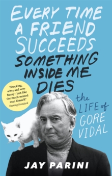 Every Time a Friend Succeeds Something Inside Me Dies : The Life of Gore Vidal, Paperback Book Every Time a Friend Succeeds Something Inside Me Dies : The Life of Gore Vidal, Paperback Book
