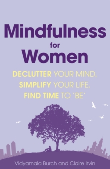 Mindfulness for Women : Declutter your mind, simplify your life, find time to 'be', Paperback / softback Book Mindfulness for Women : Declutter your mind, simplify your life, find time to 'be', Paperback / softback Book