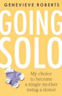 Going Solo : My choice to become a single mother using a donor, Paperback / softback Book Going Solo : My choice to become a single mother using a donor, Paperback / softback Book