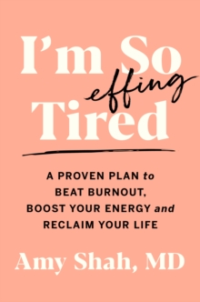 I'm So Effing Tired : A Proven Plan to Beat Burnout, Boost Your Energy, and Reclaim Your Life, Hardback Book I'm So Effing Tired : A Proven Plan to Beat Burnout, Boost Your Energy, and Reclaim Your Life, Hardback Book