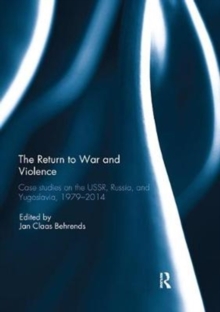 The Return to War and Violence : Case Studies on the USSR, Russia, and Yugoslavia, 1979-2014