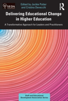 Delivering Educational Change in Higher Education : A Transformative Approach for Leaders and Practitioners