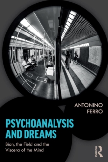 Psychoanalysis and Dreams : Bion, the Field and the Viscera of the Mind, Paperback / softback Book Psychoanalysis and Dreams : Bion, the Field and the Viscera of the Mind, Paperback / softback Book