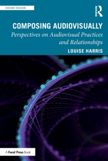 Composing Audiovisually : Perspectives on audiovisual practices and relationships