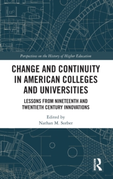 Change and Continuity in American Colleges and Universities : Lessons from Nineteenth and Twentieth Century Innovations