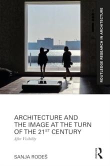 Architecture and the Image at the Turn of the 21st Century : After Visibility