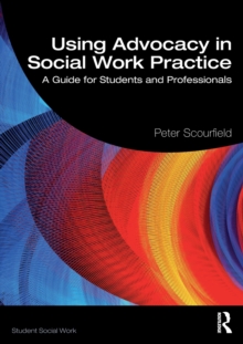 Using Advocacy in Social Work Practice : A Guide for Students and Professionals