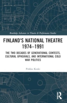 Finland's National Theatre 1974–1991 : The Two Decades of Generational Contests, Cultural Upheavals, and International Cold War Politics