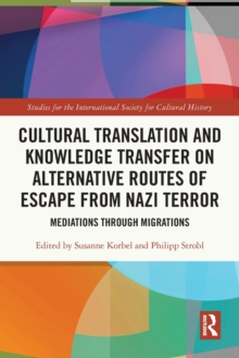 Cultural Translation and Knowledge Transfer on Alternative Routes of Escape from Nazi Terror : Mediations Through Migrations