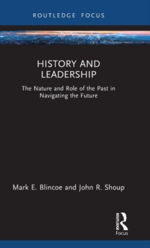 History and Leadership : The Nature and Role of the Past in Navigating the Future