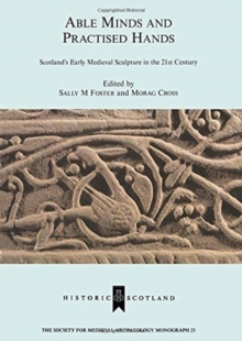 Able Minds and Practiced Hands : Scotland's Early Medieval Sculpture in the 21st Century