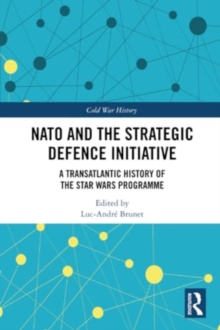 NATO and the Strategic Defence Initiative : A Transatlantic History of the Star Wars Programme