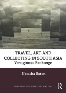 Travel, Art and Collecting in South Asia : Vertiginous Exchange