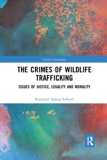 The Crimes of Wildlife Trafficking : Issues of Justice, Legality and Morality