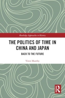 The Politics of Time in China and Japan : Back to the Future