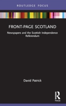 Front-Page Scotland : Newspapers and the Scottish Independence Referendum