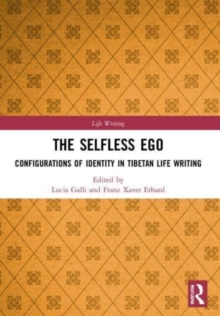 The Selfless Ego : Configurations of Identity in Tibetan Life Writing