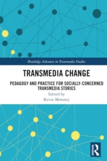 Transmedia Change : Pedagogy and Practice for Socially-Concerned Transmedia Stories