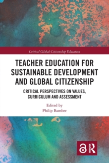Teacher Education for Sustainable Development and Global Citizenship : Critical Perspectives on Values, Curriculum and Assessment