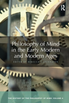 Philosophy of Mind in the Early Modern and Modern Ages : The History of the Philosophy of Mind, Volume 4
