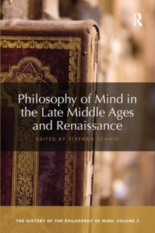 Philosophy of Mind in the Late Middle Ages and Renaissance : The History of the Philosophy of Mind, Volume 3