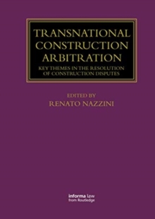 Transnational Construction Arbitration : Key Themes in the Resolution of Construction Disputes