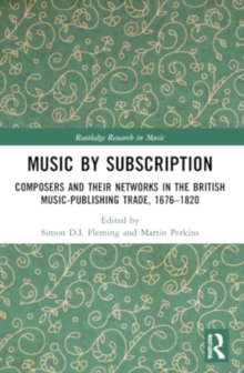 Music by Subscription : Composers and their Networks in the British Music-Publishing Trade, 1676–1820