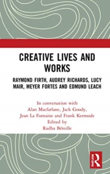 Creative Lives and Works : Raymond Firth, Audrey Richards, Lucy Mair, Meyer Fortes and Edmund Leach
