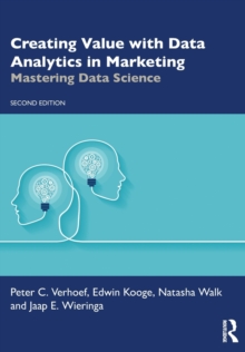 Creating Value with Data Analytics in Marketing : Mastering Data Science
