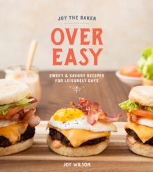 Joy The Baker Over Easy : Sweet and Savory Recipes for Leisurely Days, Hardback Book Joy The Baker Over Easy : Sweet and Savory Recipes for Leisurely Days, Hardback Book