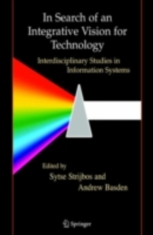 In Search of an Integrative Vision for Technology : Interdisciplinary Studies in Information Systems