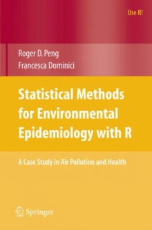 Statistical Methods for Environmental Epidemiology with R : A Case Study in Air Pollution and Health, Paperback / softback Book Statistical Methods for Environmental Epidemiology with R : A Case Study in Air Pollution and Health, Paperback / softback Book