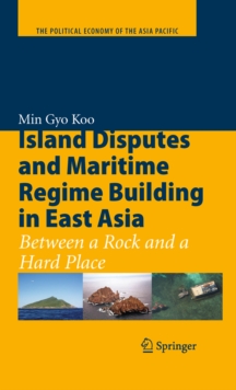 Island Disputes and Maritime Regime Building in East Asia : Between a Rock and a Hard Place