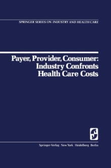 Payer, Provider, Consumer: Industry Confronts Health Care Costs : Industry Confornts Health Care Costs