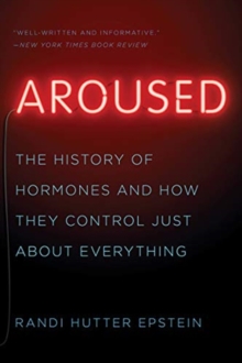 Aroused : The History of Hormones and How They Control Just About Everything, Paperback / softback Book Aroused : The History of Hormones and How They Control Just About Everything, Paperback / softback Book