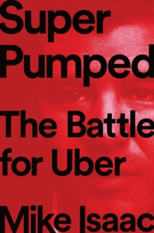 Super Pumped : The Battle for Uber, Hardback Book Super Pumped : The Battle for Uber, Hardback Book