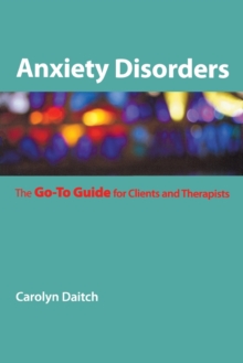 Anxiety Disorders : The Go-To Guide for Clients and Therapists