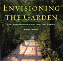 Envisioning the Garden : Line, Scale, Distance, Form, Color, and Meaning, Paperback / softback Book Envisioning the Garden : Line, Scale, Distance, Form, Color, and Meaning, Paperback / softback Book