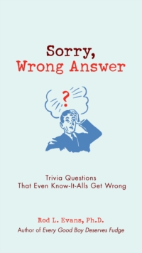 Sorry, Wrong Answer : Trivia Questions That Even Know-It-Alls Get Wrong, Paperback / softback Book Sorry, Wrong Answer : Trivia Questions That Even Know-It-Alls Get Wrong, Paperback / softback Book