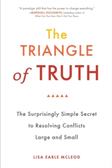 Trinagle of Truth : The Surprisingly Simple Secret to Resolving Conflicts Large and Small, Paperback / softback Book Trinagle of Truth : The Surprisingly Simple Secret to Resolving Conflicts Large and Small, Paperback / softback Book