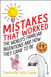 Mistakes That Worked : The World's Familiar Inventions and How They Came to Be, Hardback Book Mistakes That Worked : The World's Familiar Inventions and How They Came to Be, Hardback Book