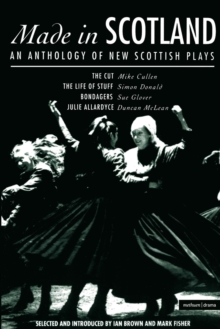 Made In Scotland : Anthology of New Scottish Plays The Cut; The Life of Stuff; Bondagers; Julie Allardyce