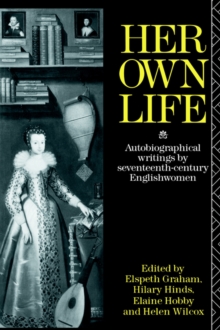 Her Own Life : Autobiographical Writings by Seventeenth Century Englishwomen, Paperback Book Her Own Life : Autobiographical Writings by Seventeenth Century Englishwomen, Paperback Book