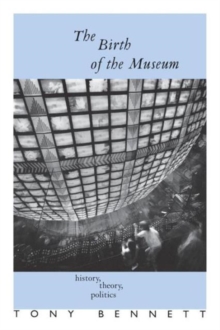 The Birth of the Museum : History, Theory, Politics