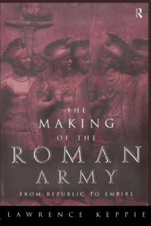 The Making of the Roman Army : From Republic to Empire, Paperback Book The Making of the Roman Army : From Republic to Empire, Paperback Book