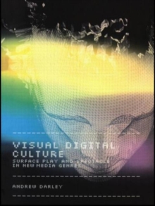 Visual Digital Culture : Surface Play and Spectacle in New Media Genres