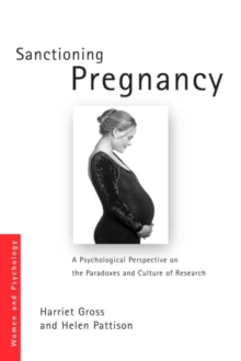 Sanctioning Pregnancy : A Psychological Perspective on the Paradoxes and Culture of Research, Paperback / softback Book Sanctioning Pregnancy : A Psychological Perspective on the Paradoxes and Culture of Research, Paperback / softback Book