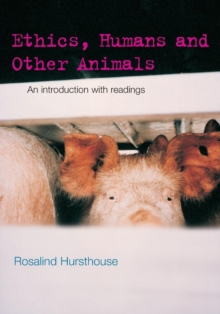 Ethics, Humans and Other Animals : An Introduction with Readings